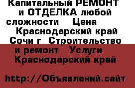  Капитальный РЕМОНТ  и ОТДЕЛКА любой сложности. › Цена ­ 8 000 - Краснодарский край, Сочи г. Строительство и ремонт » Услуги   . Краснодарский край